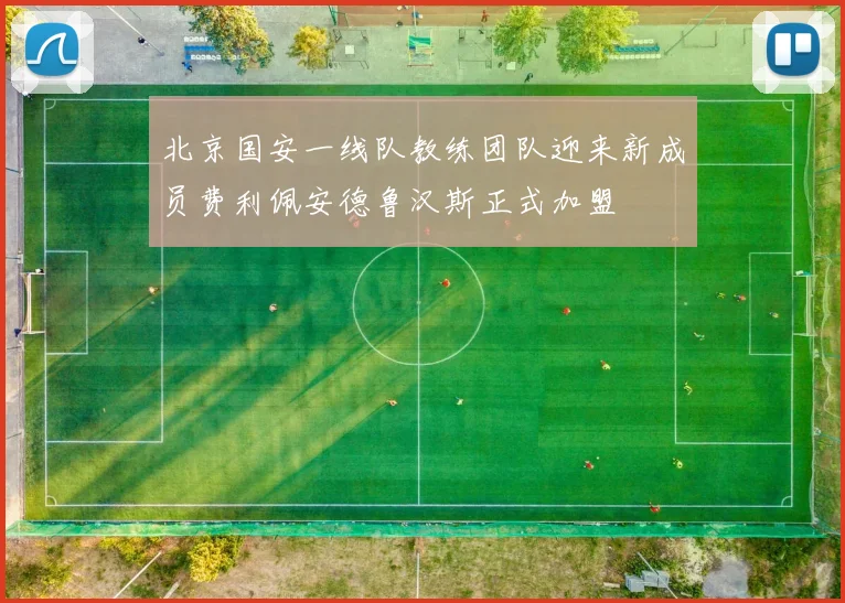 北京国安一线队教练团队迎来新成员费利佩安德鲁汉斯正式加盟