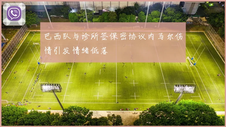 巴西队与诊所签保密协议内马尔伤情引发情绪低落